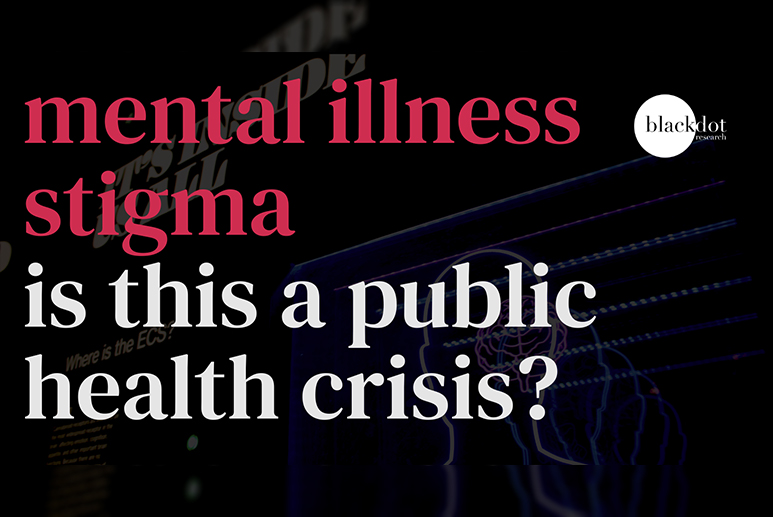 Mental illness stigma: Is this a public health crisis? - Black Dot Research